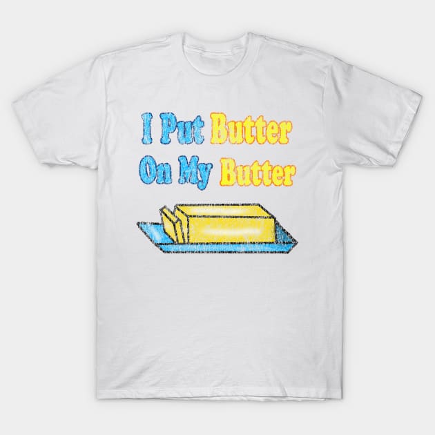 I put butter on my butter T-Shirt by Eric03091978